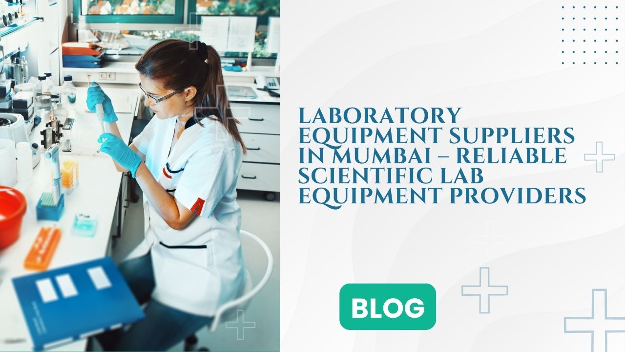 Laboratory Equipment Suppliers in Mumbai – Reliable Scientific Lab Equipment Providers
