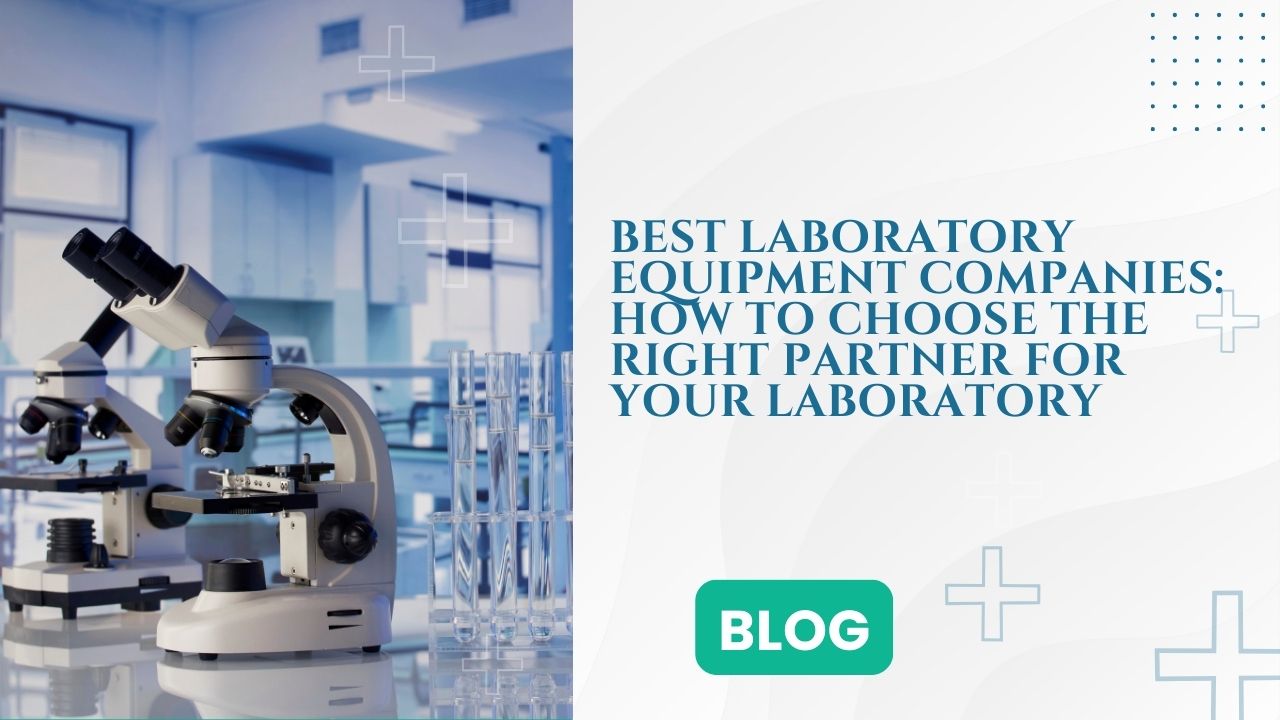 Best Laboratory Equipment Companies: How to Choose the Right Partner for Your Laboratory